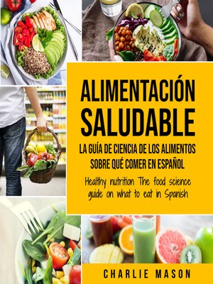 cover image of Alimentación saludable La guía de ciencia de los alimentos sobre qué comer en español/ Healthy nutrition the food science guide on what to eat in Spanish (Spanish Edition)